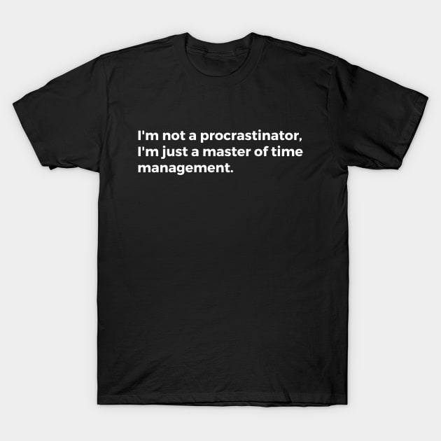 I'm not a procrastinator, I'm just a master of time management. T-Shirt by TheCultureShack